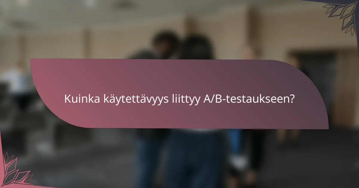Kuinka käytettävyys liittyy A/B-testaukseen?