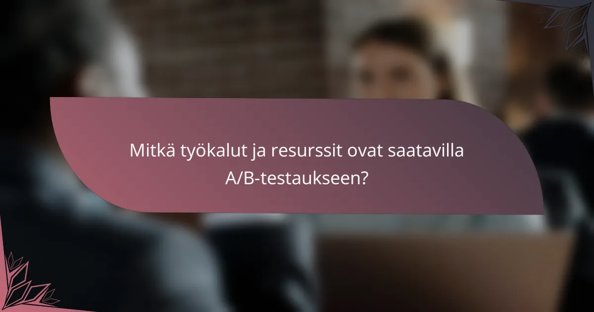 Mitkä työkalut ja resurssit ovat saatavilla A/B-testaukseen?