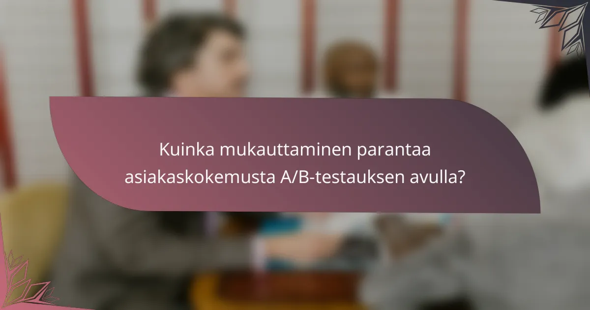 Kuinka mukauttaminen parantaa asiakaskokemusta A/B-testauksen avulla?