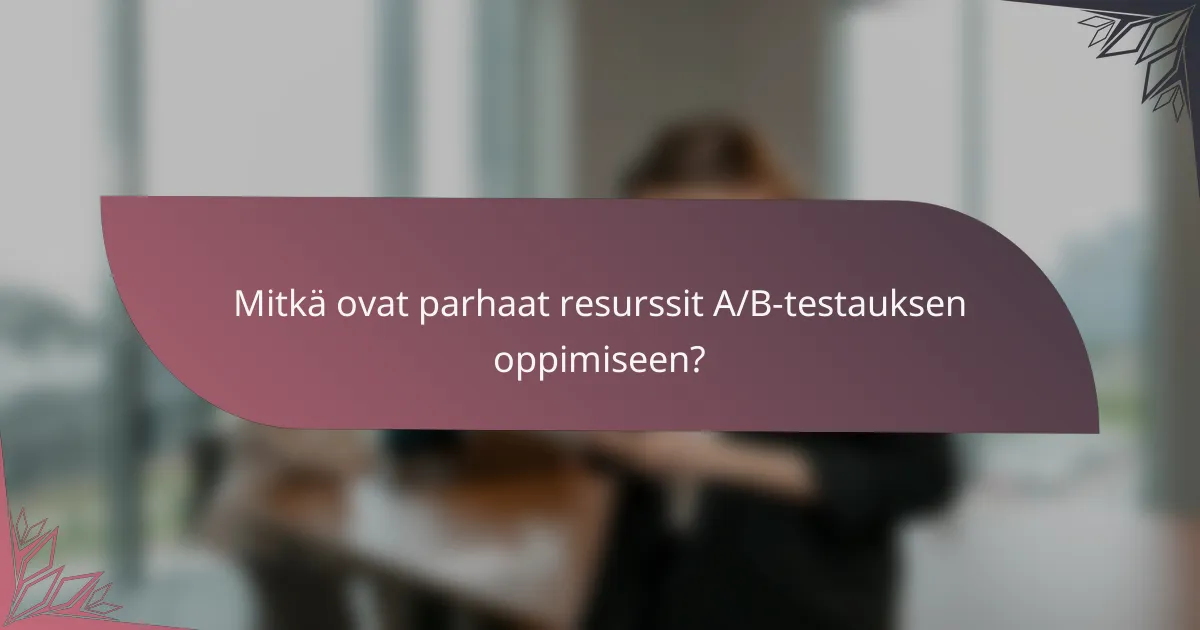 Mitkä ovat parhaat resurssit A/B-testauksen oppimiseen?