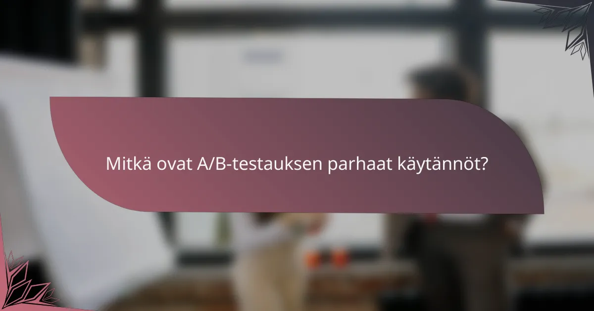 Mitkä ovat A/B-testauksen parhaat käytännöt?