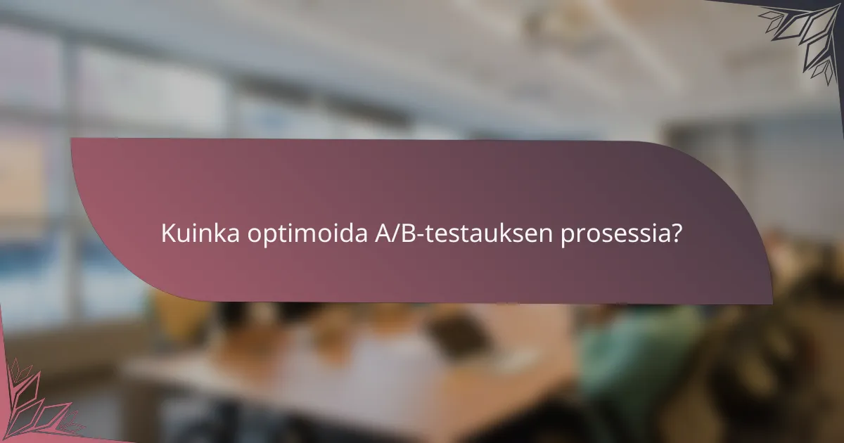 Kuinka optimoida A/B-testauksen prosessia?