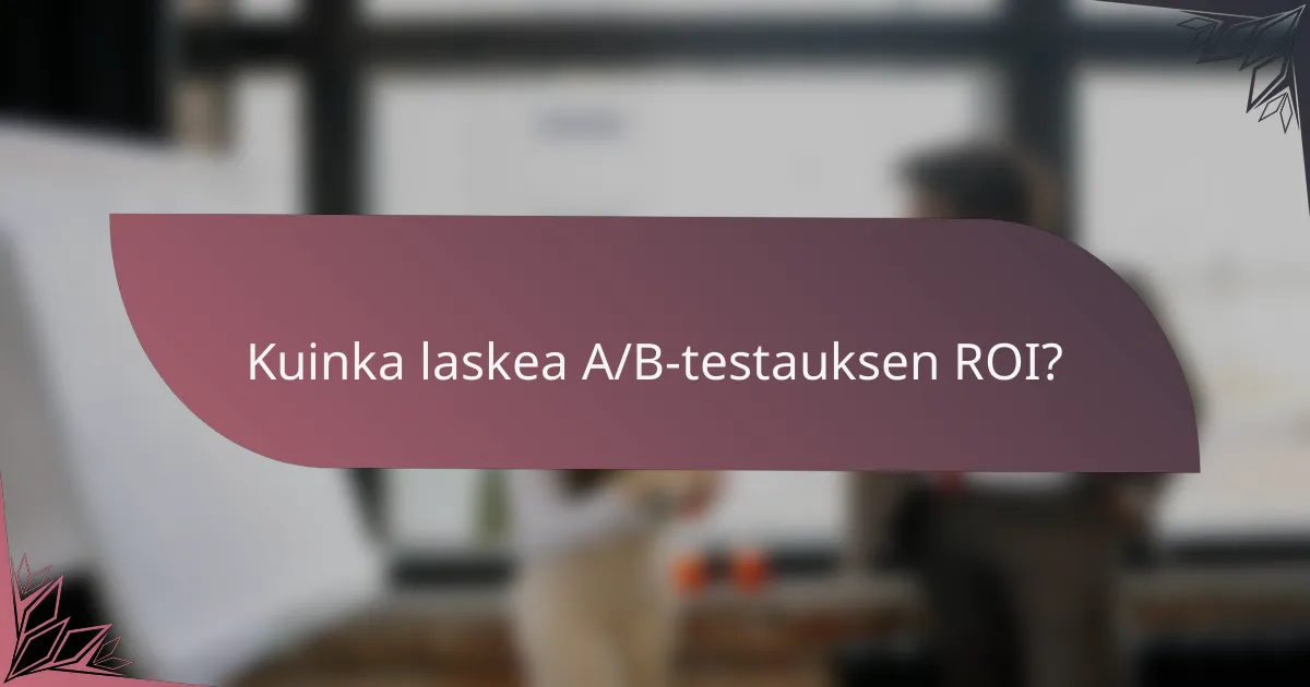 Kuinka laskea A/B-testauksen ROI?