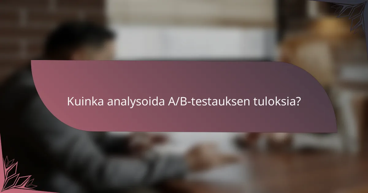 Kuinka analysoida A/B-testauksen tuloksia?