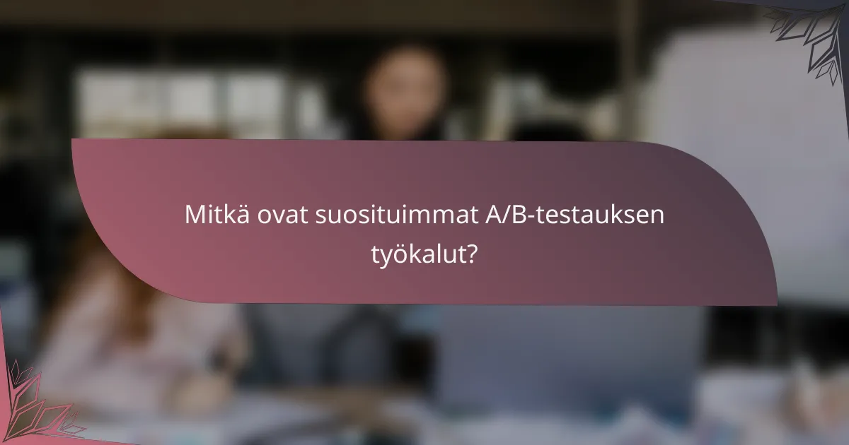 Mitkä ovat suosituimmat A/B-testauksen työkalut?