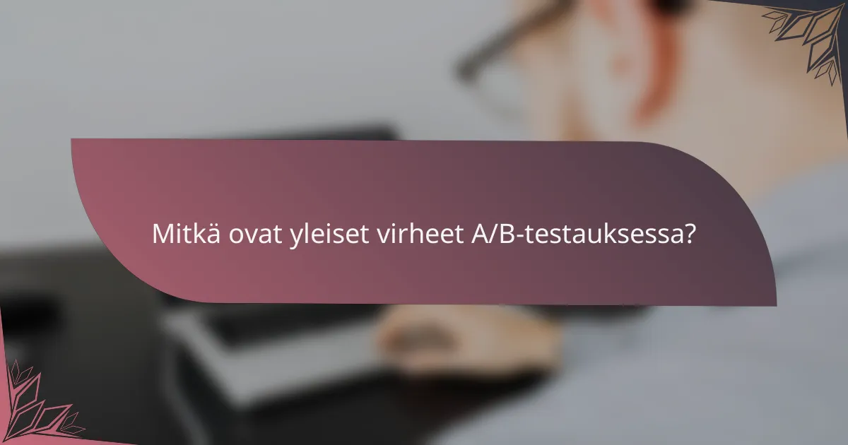 Mitkä ovat yleiset virheet A/B-testauksessa?