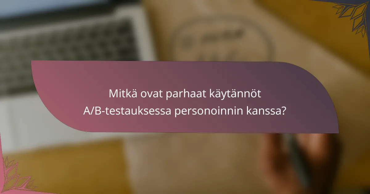 Mitkä ovat parhaat käytännöt A/B-testauksessa personoinnin kanssa?