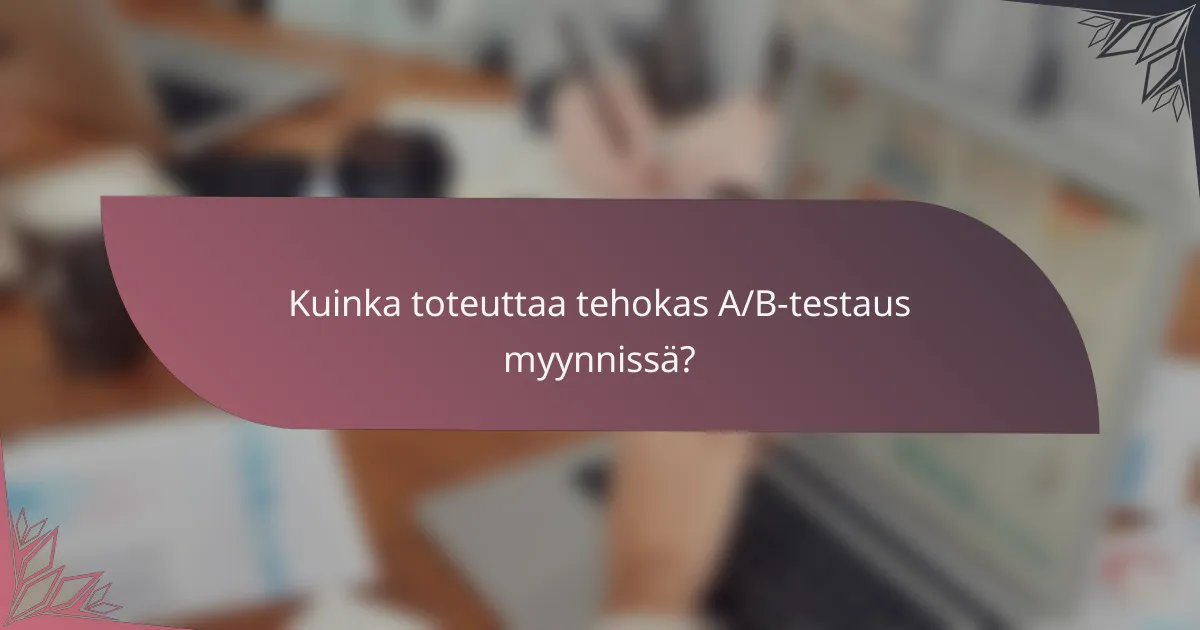 Kuinka toteuttaa tehokas A/B-testaus myynnissä?