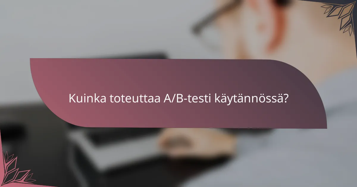 Kuinka toteuttaa A/B-testi käytännössä?