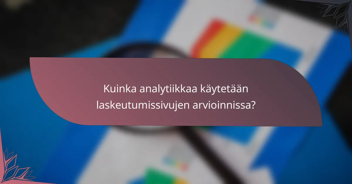 Kuinka analytiikkaa käytetään laskeutumissivujen arvioinnissa?