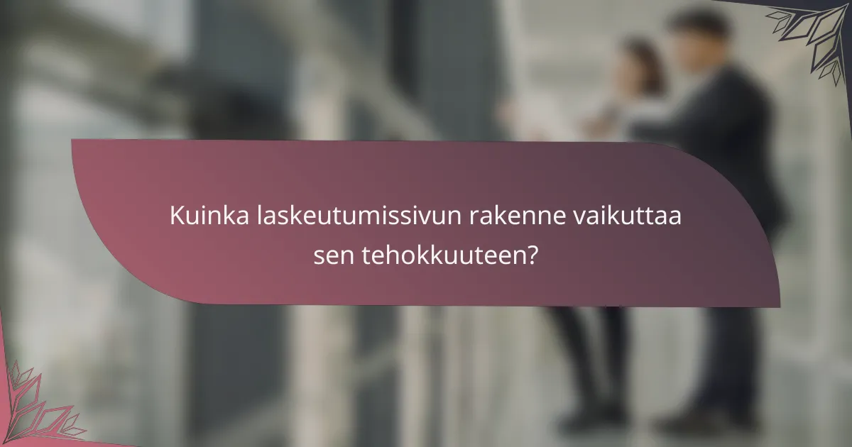 Kuinka laskeutumissivun rakenne vaikuttaa sen tehokkuuteen?