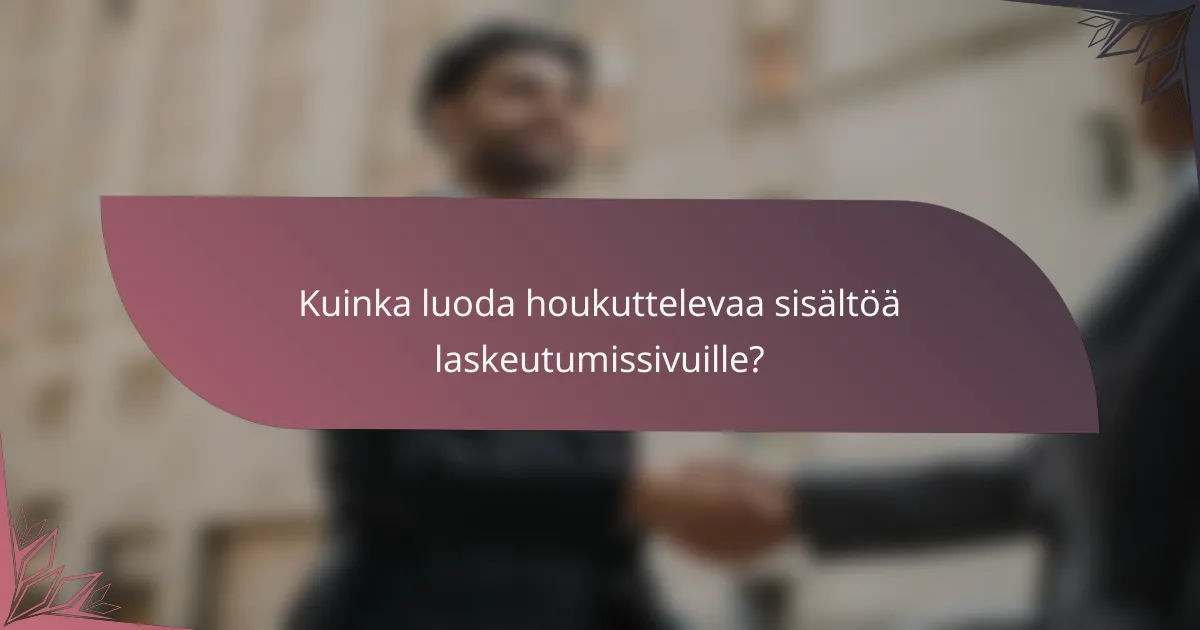 Kuinka luoda houkuttelevaa sisältöä laskeutumissivuille?