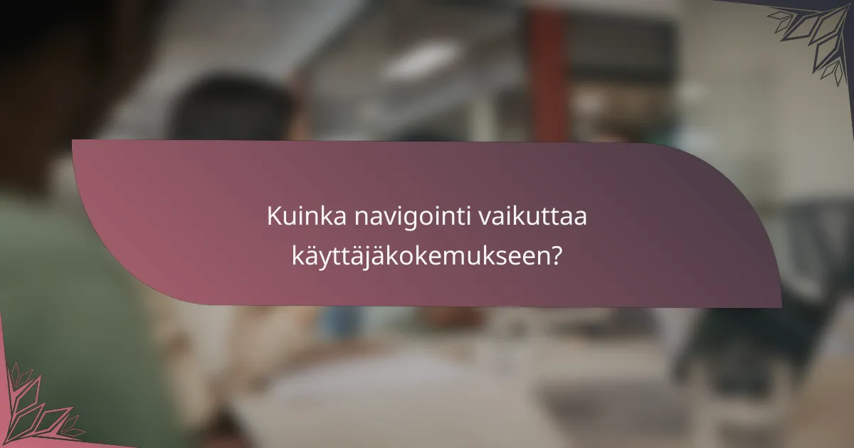 Kuinka navigointi vaikuttaa käyttäjäkokemukseen?