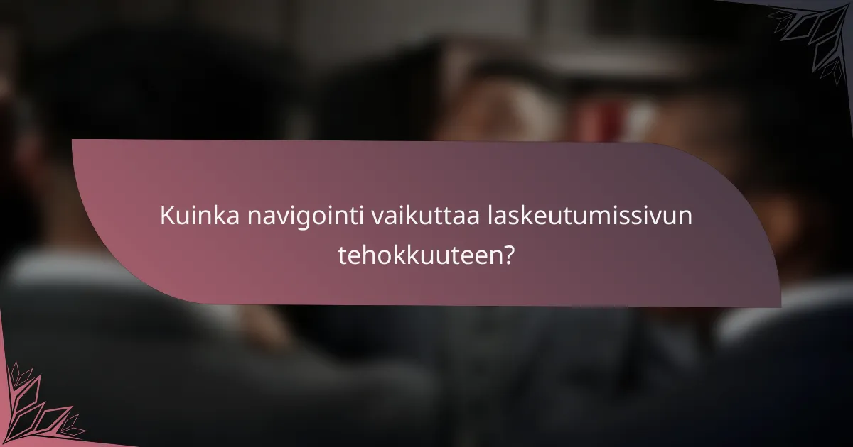 Kuinka navigointi vaikuttaa laskeutumissivun tehokkuuteen?