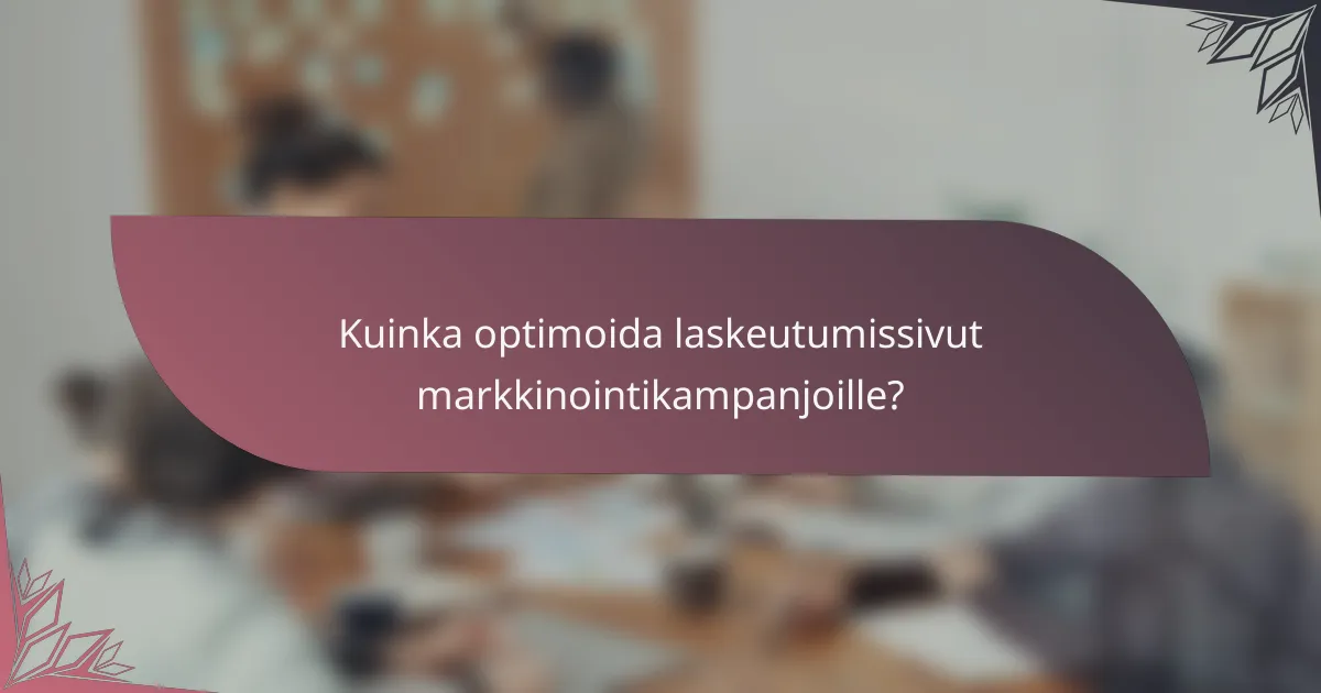 Kuinka optimoida laskeutumissivut markkinointikampanjoille?