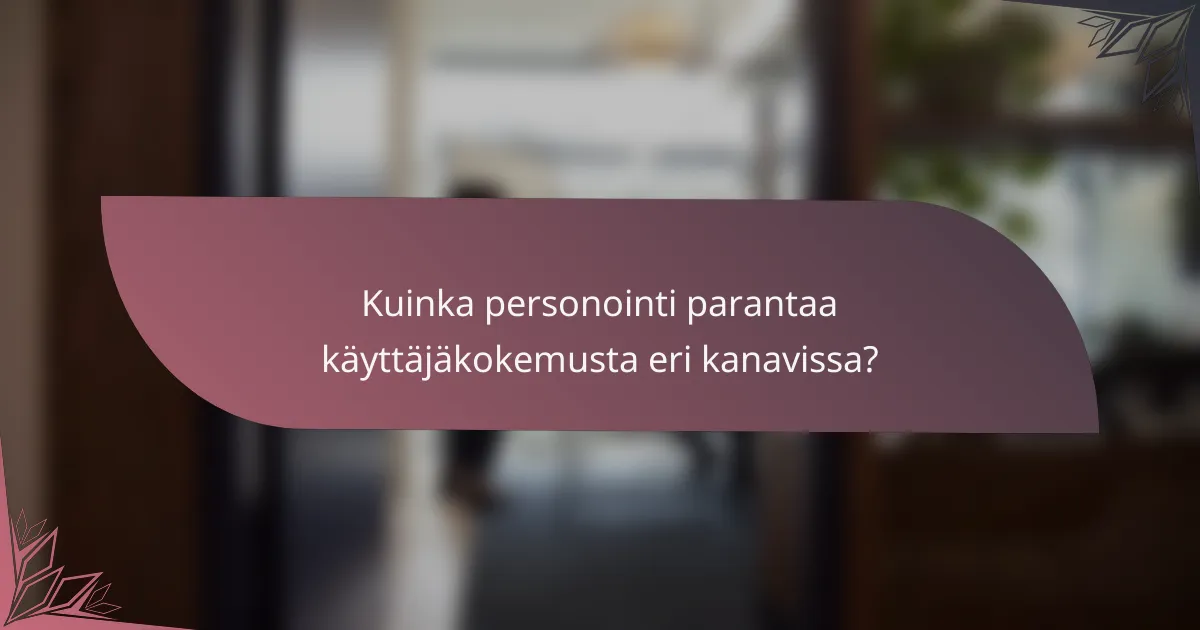 Kuinka personointi parantaa käyttäjäkokemusta eri kanavissa?