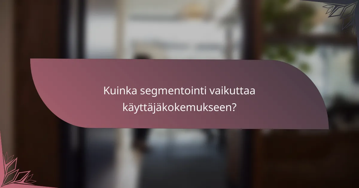 Kuinka segmentointi vaikuttaa käyttäjäkokemukseen?