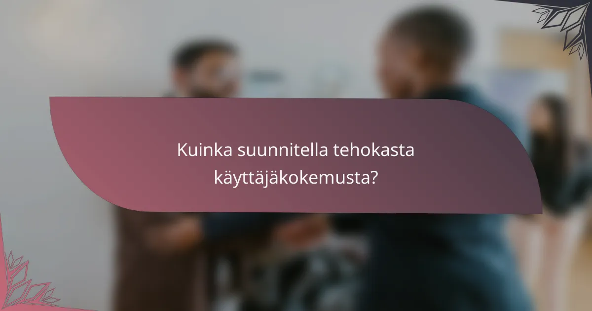 Kuinka suunnitella tehokasta käyttäjäkokemusta?