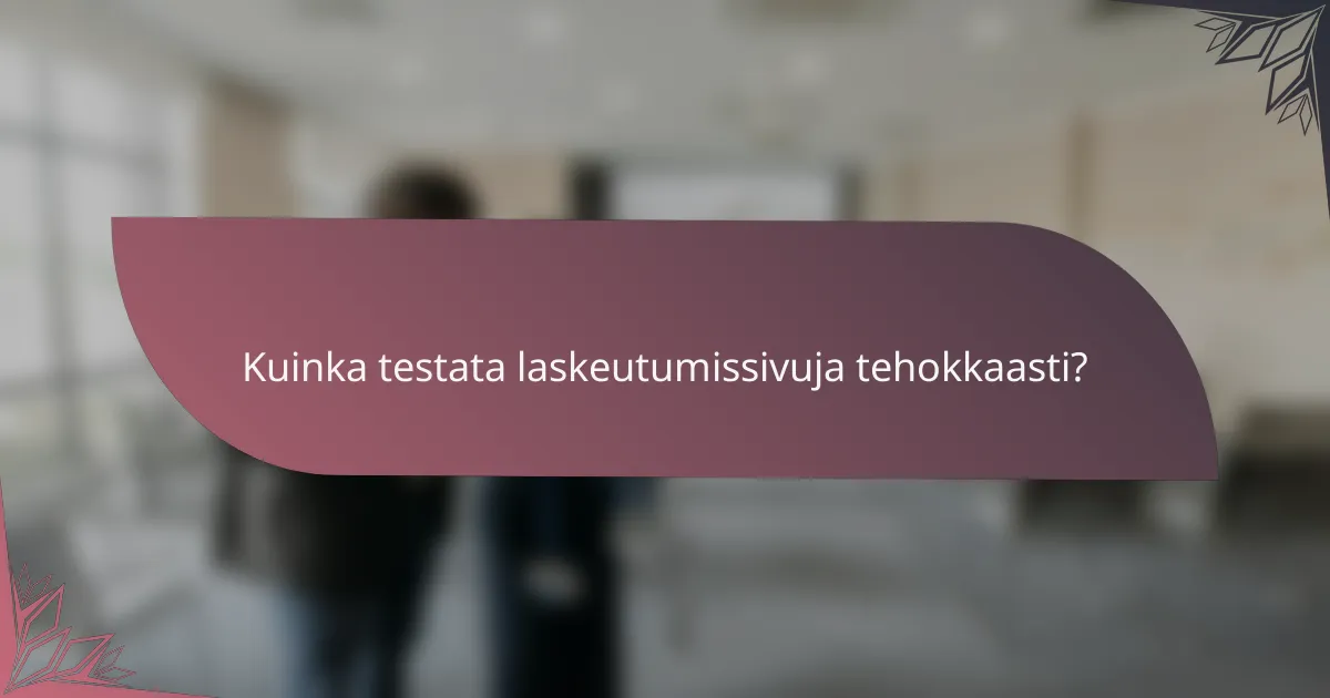 Kuinka testata laskeutumissivuja tehokkaasti?