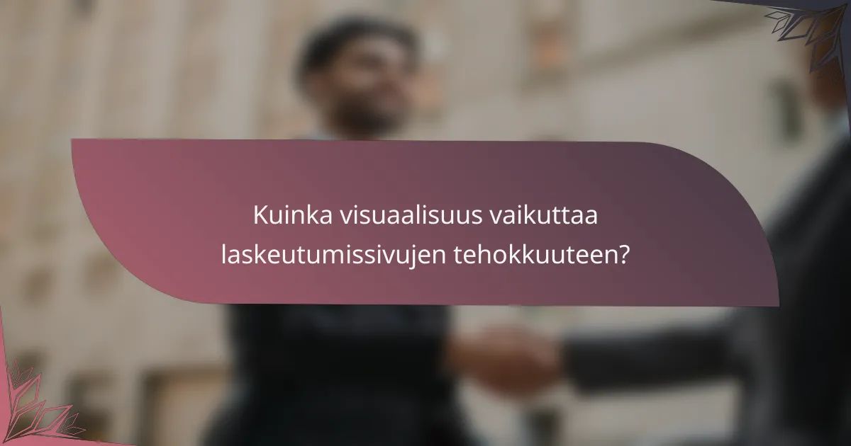 Kuinka visuaalisuus vaikuttaa laskeutumissivujen tehokkuuteen?