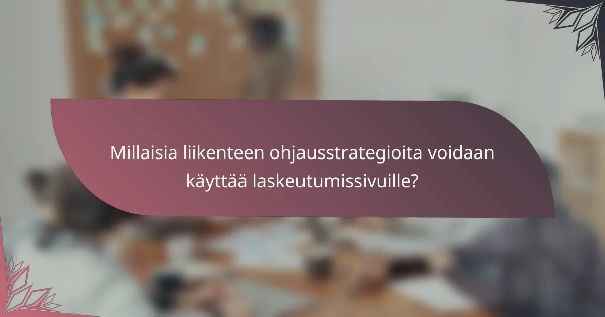 Millaisia liikenteen ohjausstrategioita voidaan käyttää laskeutumissivuille?