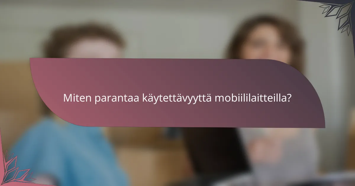 Miten parantaa käytettävyyttä mobiililaitteilla?
