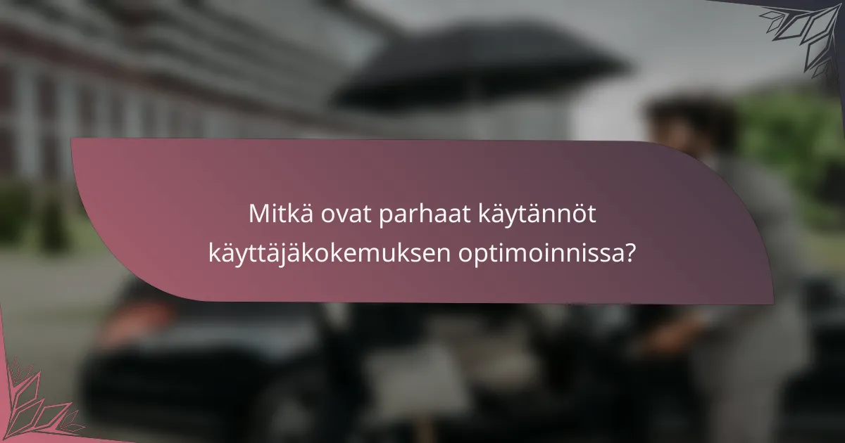 Mitkä ovat parhaat käytännöt käyttäjäkokemuksen optimoinnissa?