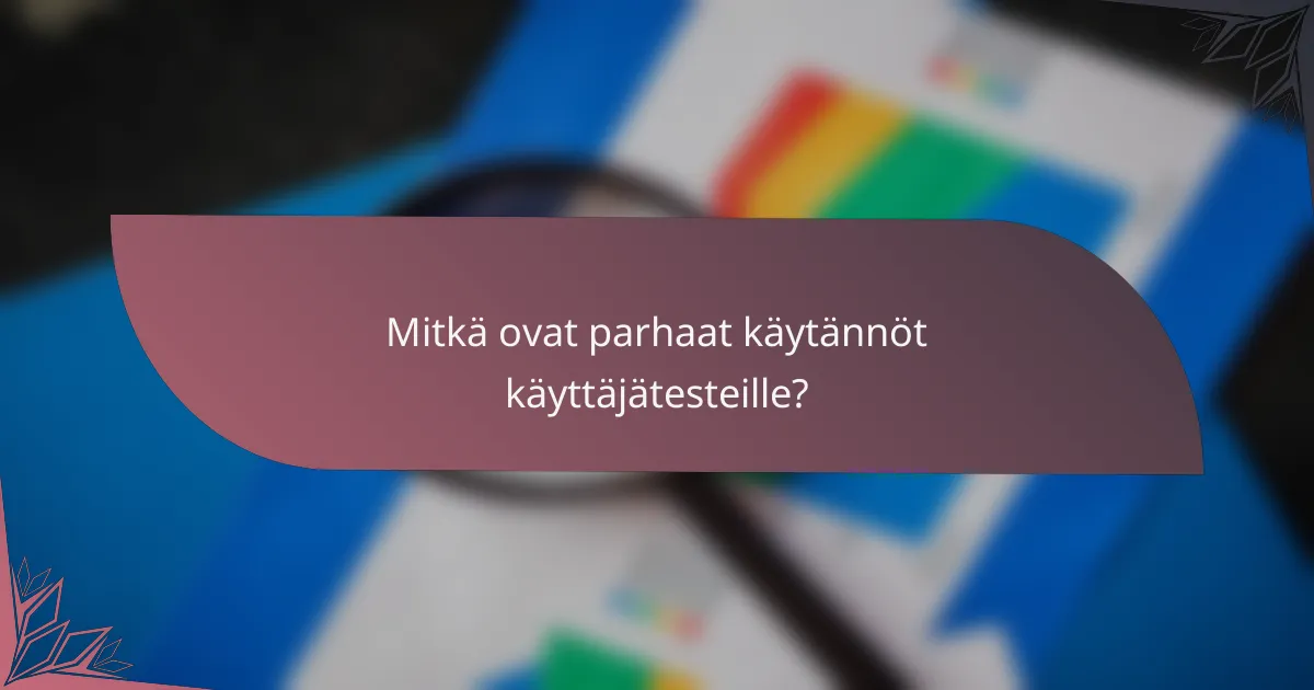 Mitkä ovat parhaat käytännöt käyttäjätesteille?