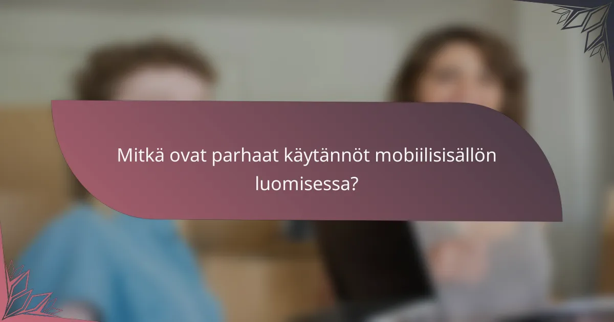 Mitkä ovat parhaat käytännöt mobiilisisällön luomisessa?