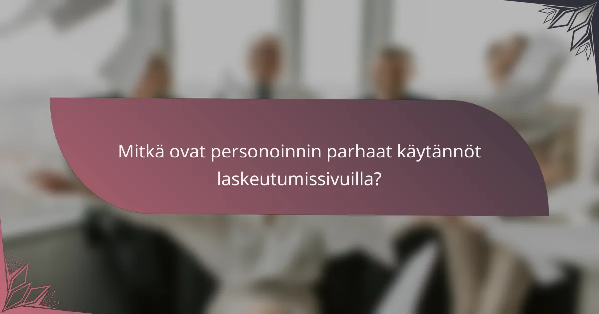 Mitkä ovat personoinnin parhaat käytännöt laskeutumissivuilla?