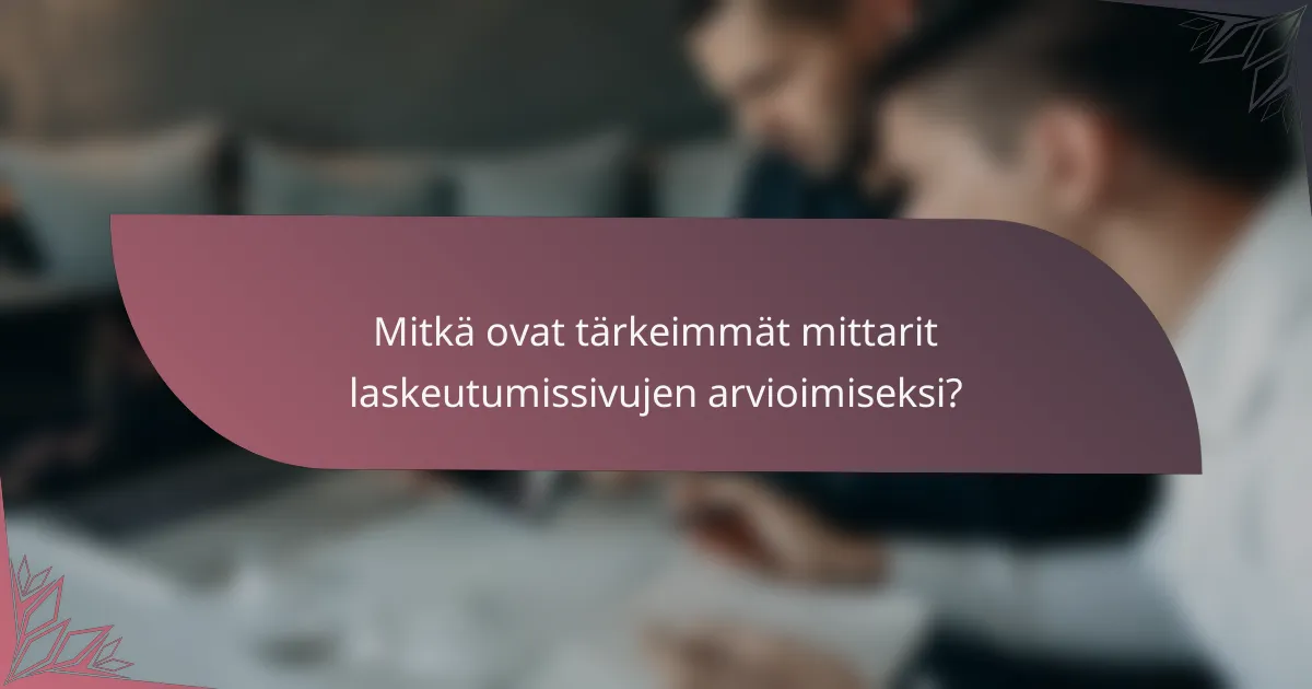 Mitkä ovat tärkeimmät mittarit laskeutumissivujen arvioimiseksi?
