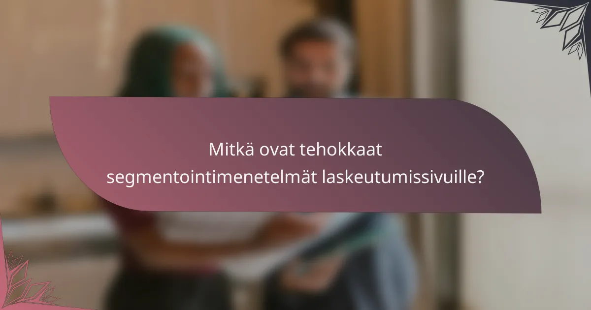 Mitkä ovat tehokkaat segmentointimenetelmät laskeutumissivuille?