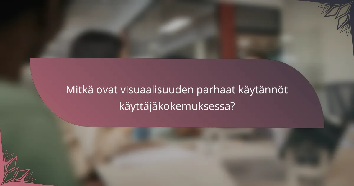 Mitkä ovat visuaalisuuden parhaat käytännöt käyttäjäkokemuksessa?