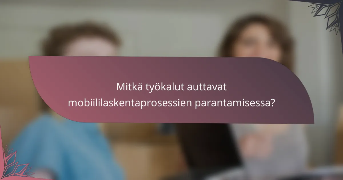 Mitkä työkalut auttavat mobiililaskentaprosessien parantamisessa?